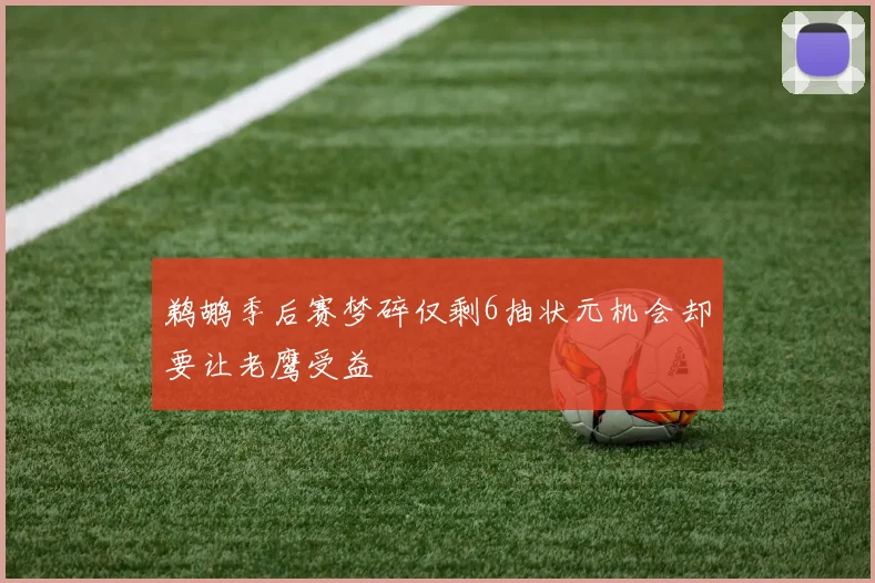 鹈鹕季后赛梦碎仅剩6抽状元机会却要让老鹰受益