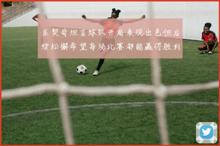东契奇坦言球队开局表现出色但后续松懈希望每场比赛都能赢得胜利