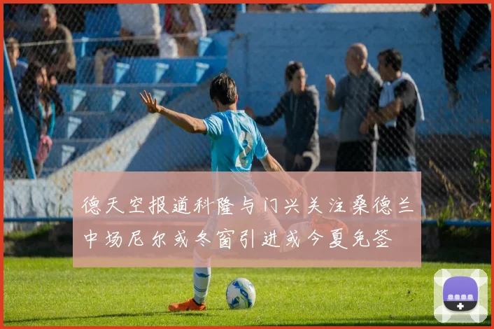 德天空报道科隆与门兴关注桑德兰中场尼尔或冬窗引进或今夏免签