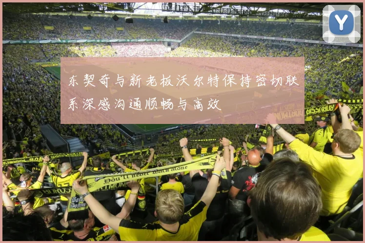 东契奇与新老板沃尔特保持密切联系深感沟通顺畅与高效